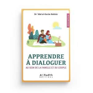 Apprendre à dialoguer au sein de la famille et du couple , de Dr 'Abd al-Karîm Bakkâr, Al-Hadîth éditions